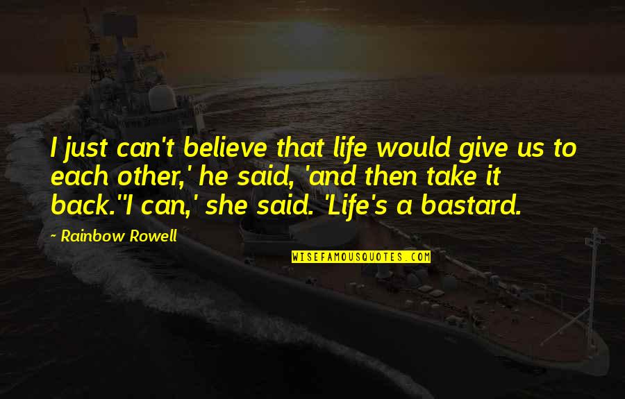A Rainbow Quotes By Rainbow Rowell: I just can't believe that life would give