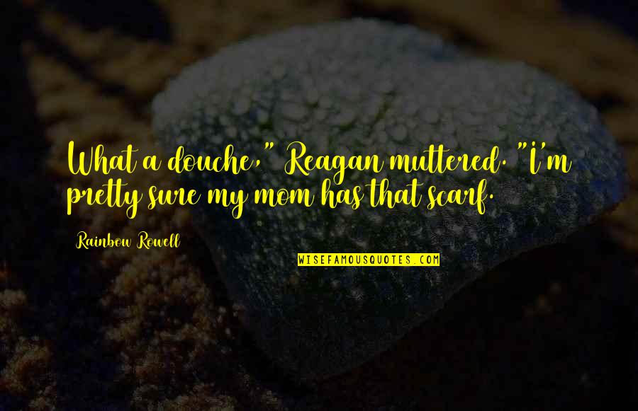 A Rainbow Quotes By Rainbow Rowell: What a douche," Reagan muttered. "I'm pretty sure