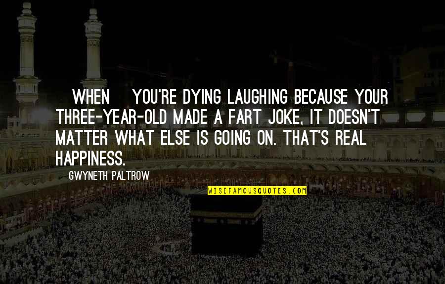 A Real Mom Quotes By Gwyneth Paltrow: [When] you're dying laughing because your three-year-old made