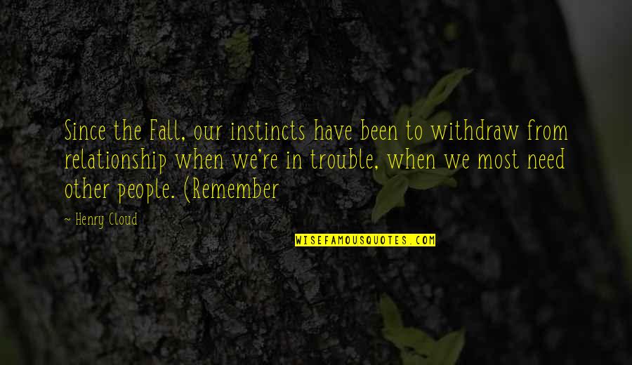 A Relationship In Trouble Quotes By Henry Cloud: Since the Fall, our instincts have been to