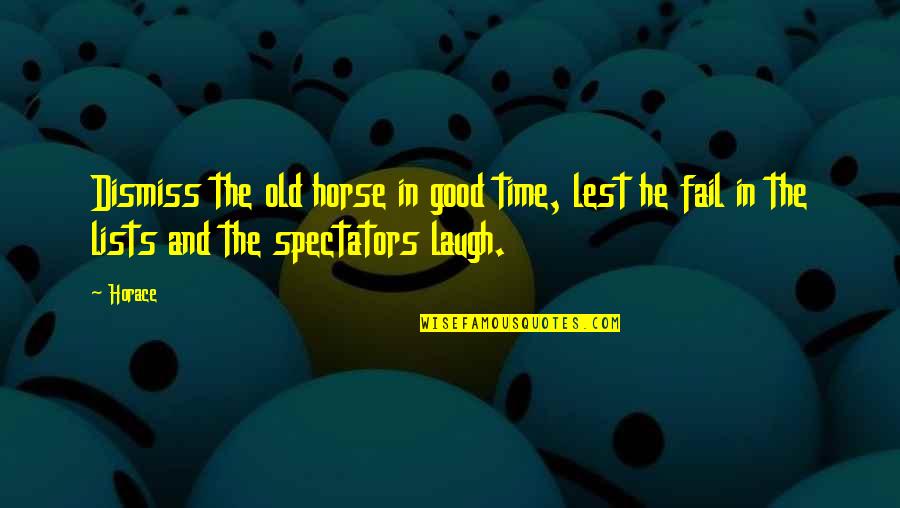 A Relationship On The Rocks Quotes By Horace: Dismiss the old horse in good time, lest