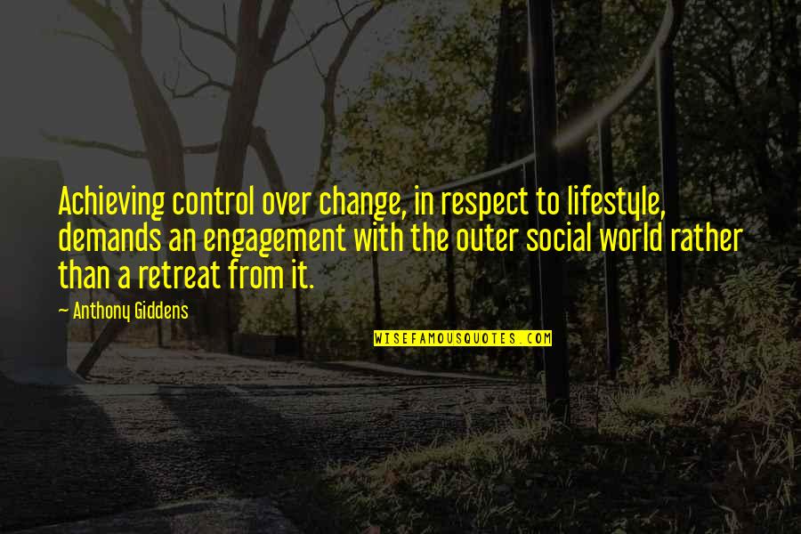 A Retreat Quotes By Anthony Giddens: Achieving control over change, in respect to lifestyle,