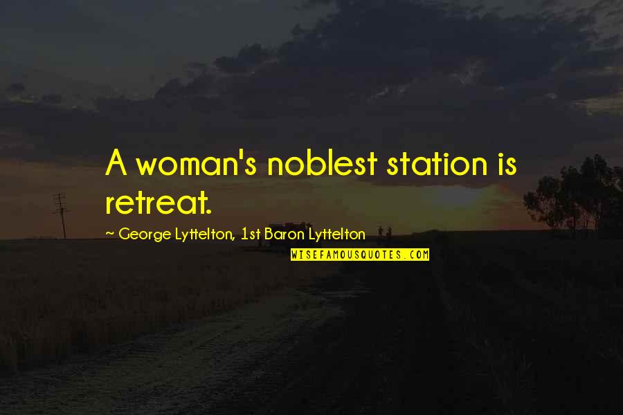 A Retreat Quotes By George Lyttelton, 1st Baron Lyttelton: A woman's noblest station is retreat.