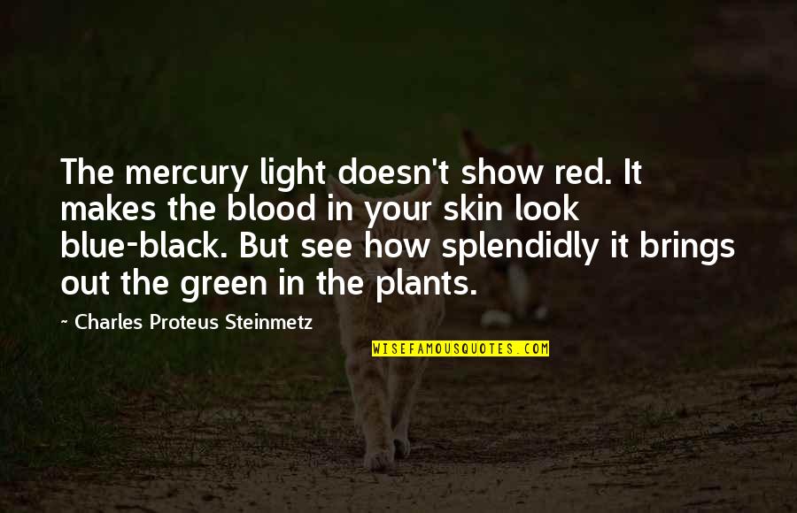 A Ripple Effect Quotes By Charles Proteus Steinmetz: The mercury light doesn't show red. It makes