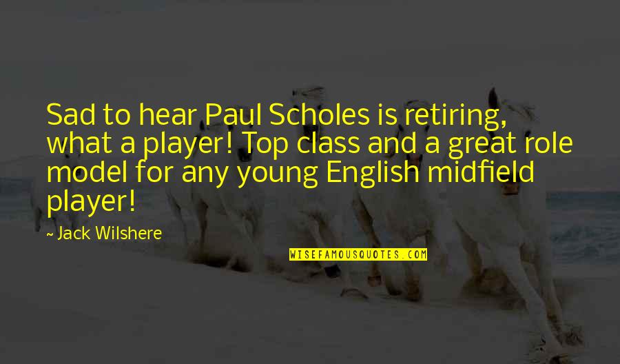 A Role Model Quotes By Jack Wilshere: Sad to hear Paul Scholes is retiring, what