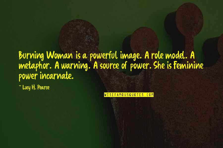 A Role Model Quotes By Lucy H. Pearce: Burning Woman is a powerful image. A role