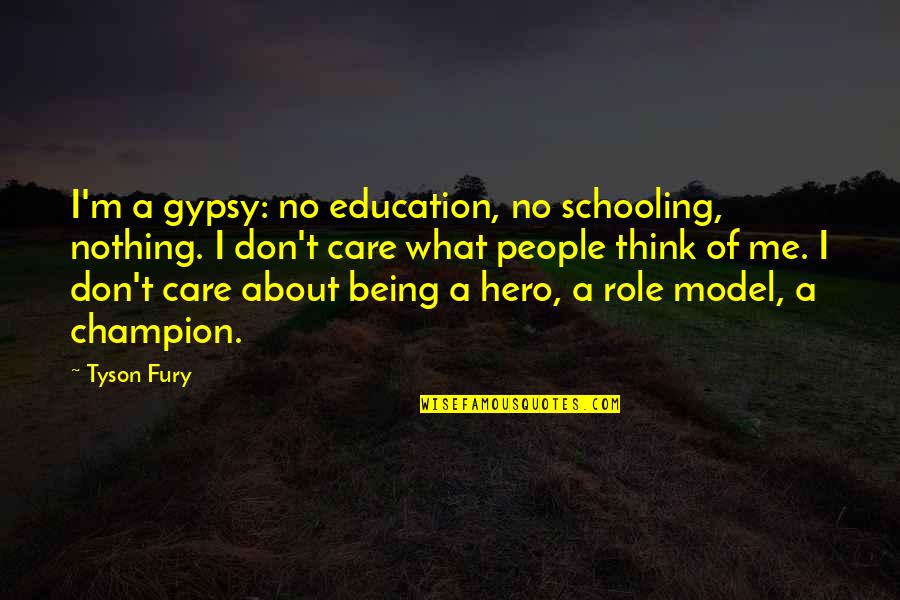 A Role Model Quotes By Tyson Fury: I'm a gypsy: no education, no schooling, nothing.