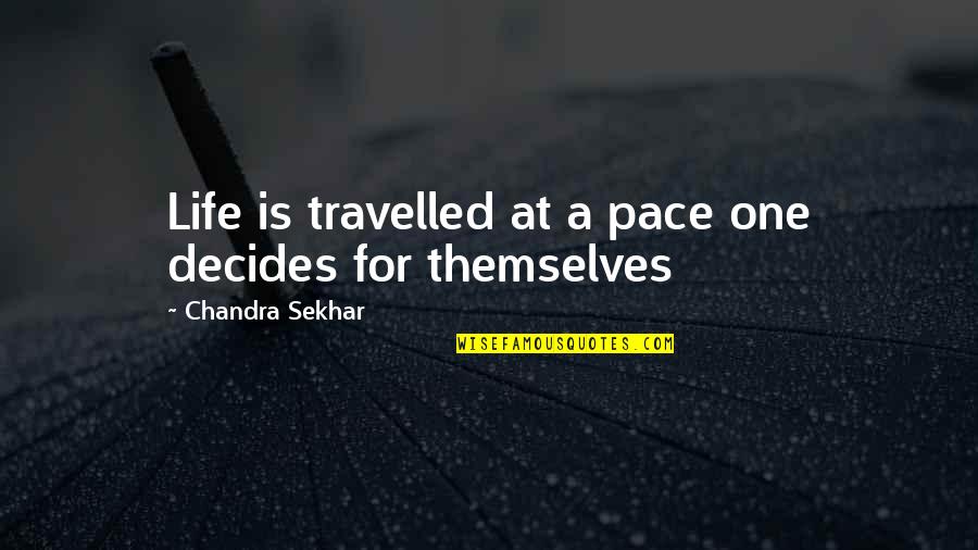 A Romance Novel Quotes By Chandra Sekhar: Life is travelled at a pace one decides