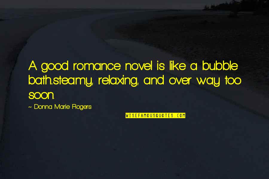 A Romance Novel Quotes By Donna Marie Rogers: A good romance novel is like a bubble
