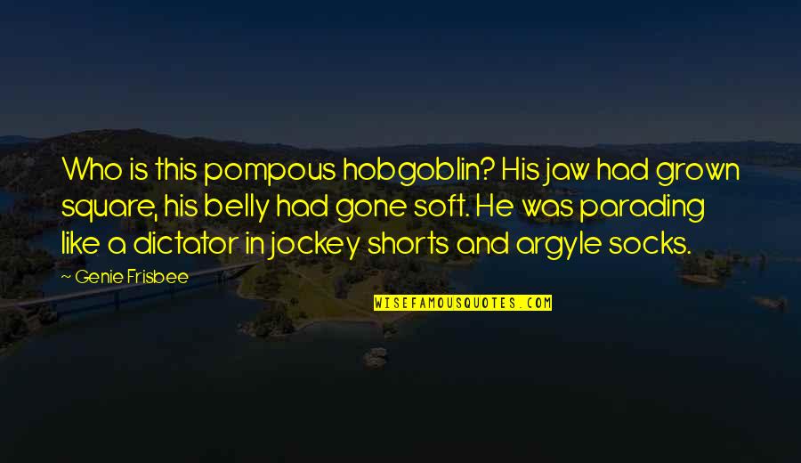 A Romance Novel Quotes By Genie Frisbee: Who is this pompous hobgoblin? His jaw had