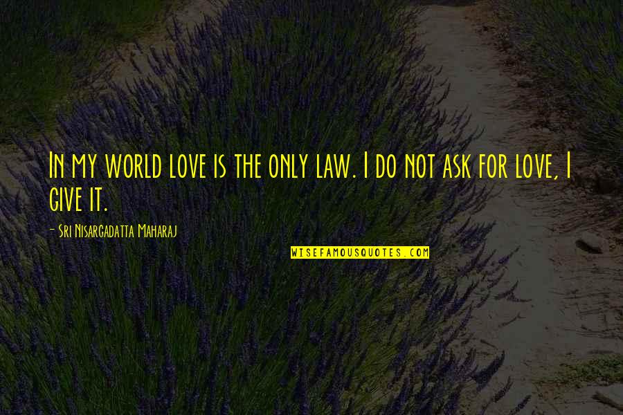 A Rose For Emily Quotes By Sri Nisargadatta Maharaj: In my world love is the only law.