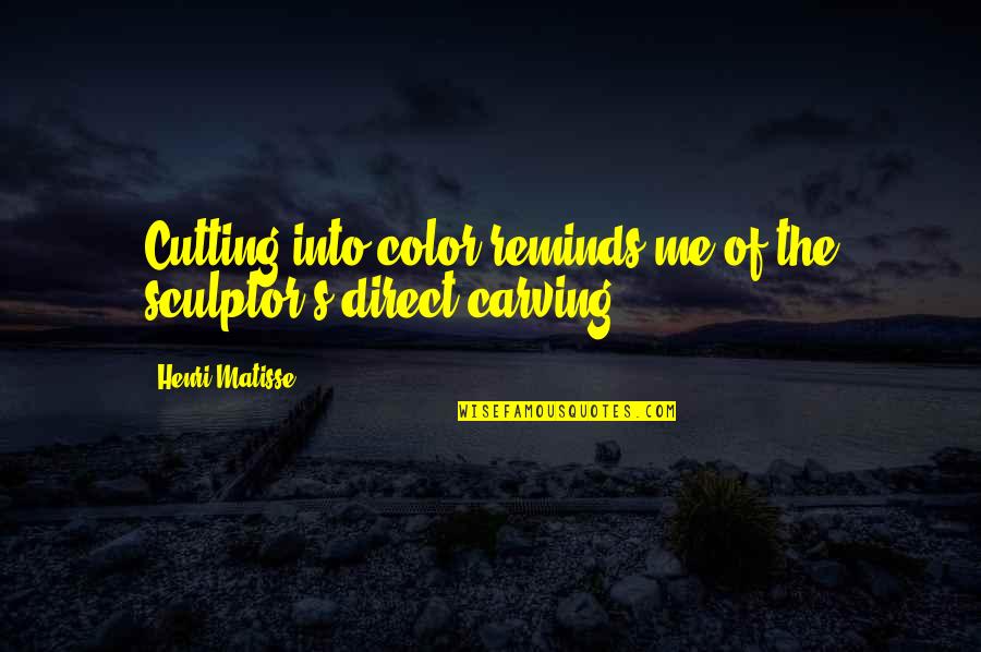 A Sculptor Of Quotes By Henri Matisse: Cutting into color reminds me of the sculptor's