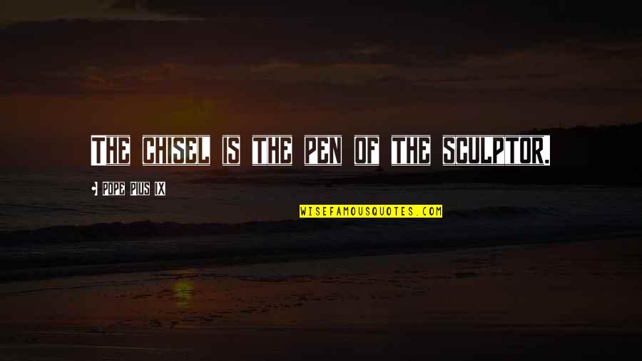 A Sculptor Of Quotes By Pope Pius IX: The chisel is the pen of the sculptor.