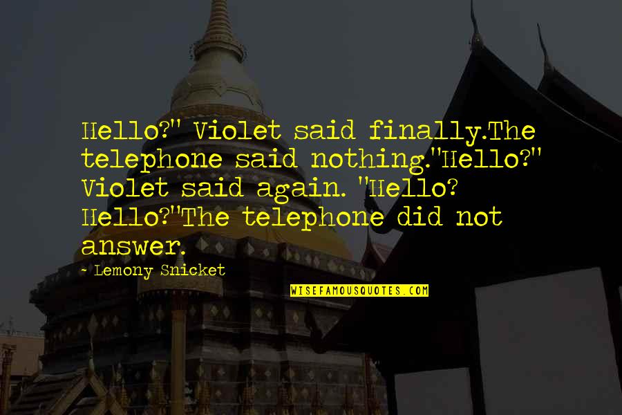 A Series Of Unfortunate Events Violet Quotes By Lemony Snicket: Hello?" Violet said finally.The telephone said nothing."Hello?" Violet