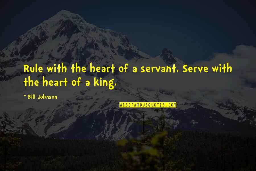 A Servant Heart Quotes By Bill Johnson: Rule with the heart of a servant. Serve