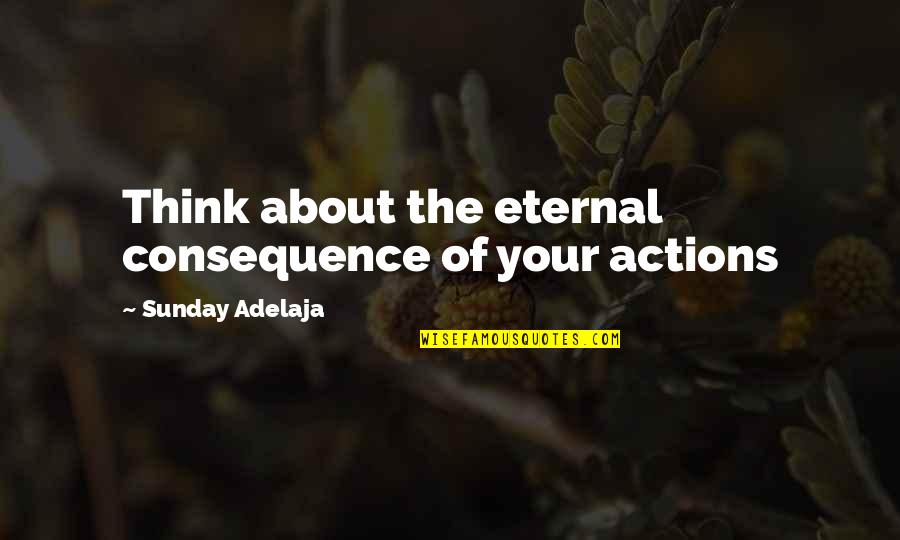 A Shakespeare Quote Quotes By Sunday Adelaja: Think about the eternal consequence of your actions