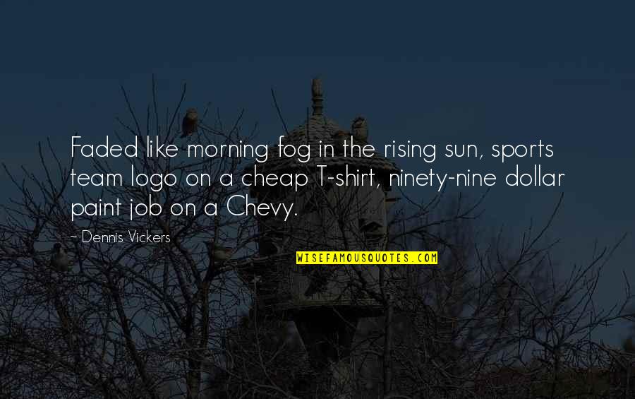 A Simile Quotes By Dennis Vickers: Faded like morning fog in the rising sun,