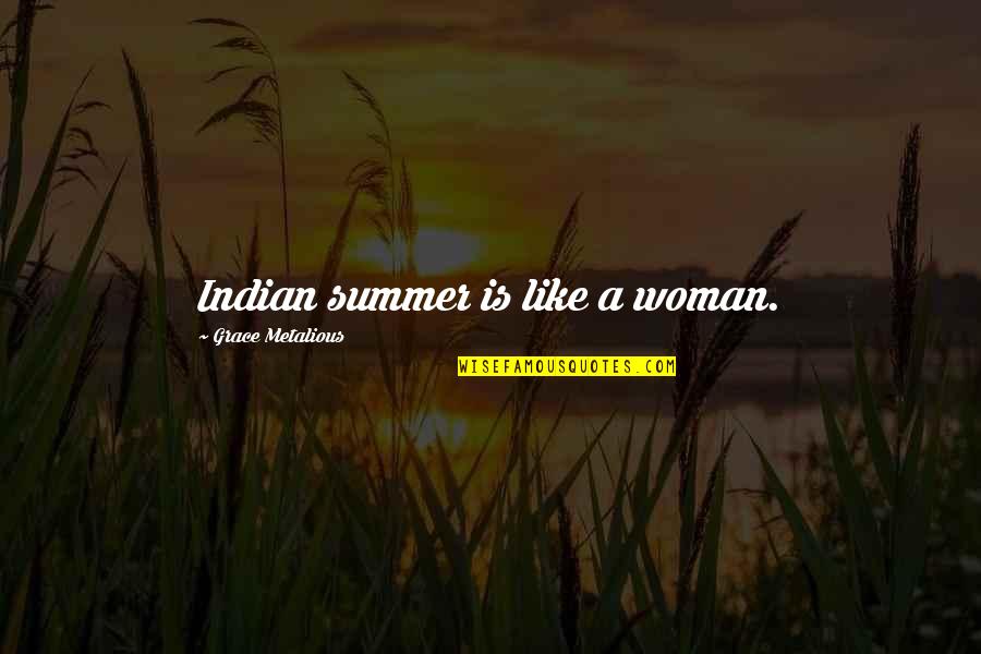 A Simile Quotes By Grace Metalious: Indian summer is like a woman.