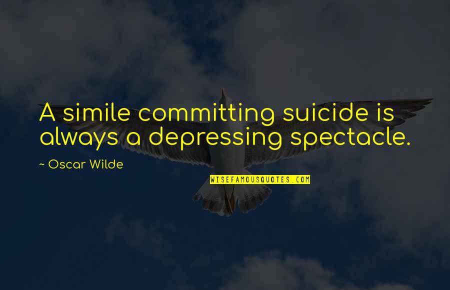 A Simile Quotes By Oscar Wilde: A simile committing suicide is always a depressing