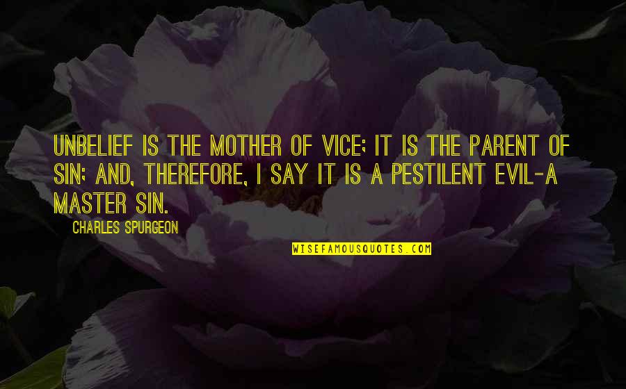 A Sin Is A Sin Quotes By Charles Spurgeon: Unbelief is the mother of vice; it is