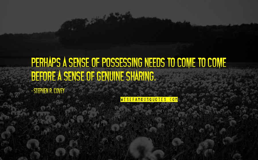 A Sisters Bond Quotes By Stephen R. Covey: Perhaps a sense of possessing needs to come