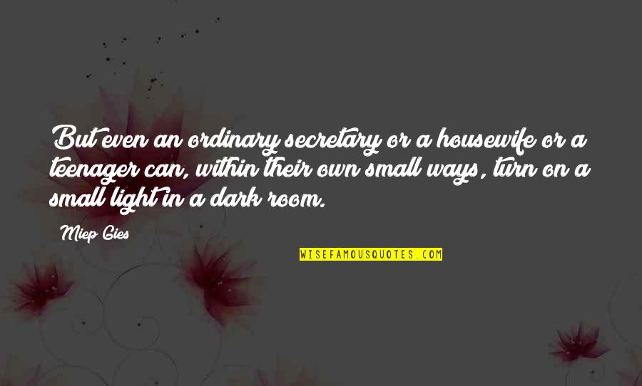 A Small Light In A Dark Room Quotes By Miep Gies: But even an ordinary secretary or a housewife