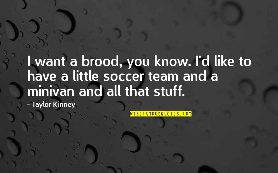 A Soccer Team Quotes By Taylor Kinney: I want a brood, you know. I'd like