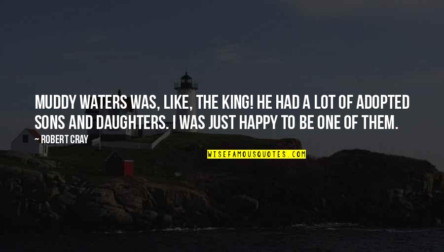 A Son And Daughter Quotes By Robert Cray: Muddy Waters was, like, the king! He had