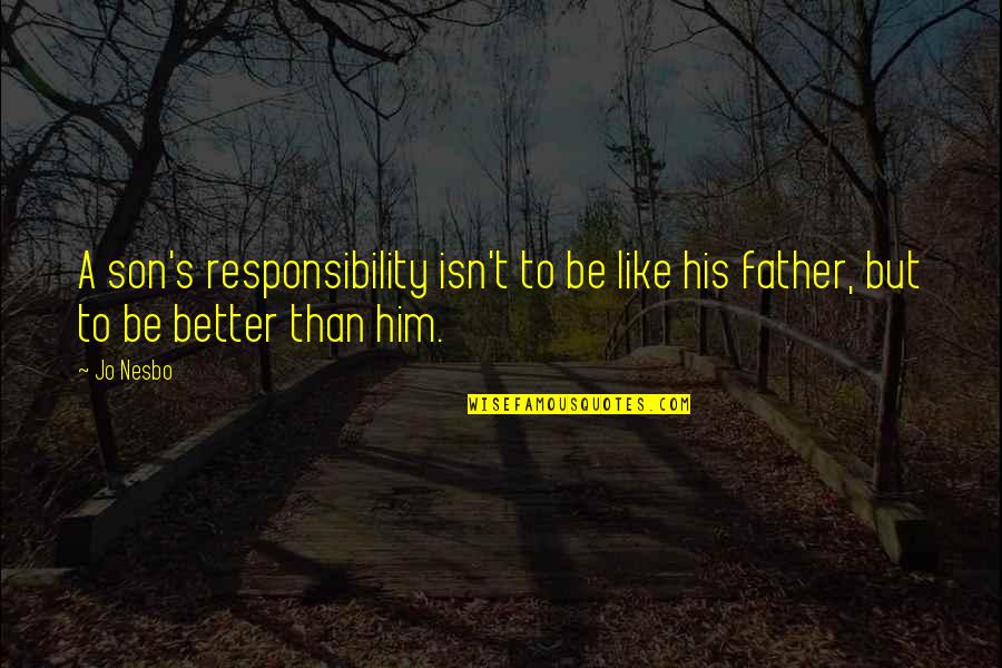 A Son And His Father Quotes By Jo Nesbo: A son's responsibility isn't to be like his