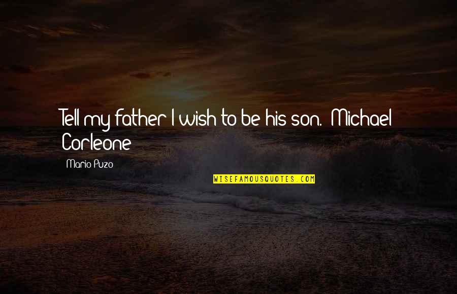 A Son And His Father Quotes By Mario Puzo: Tell my father I wish to be his