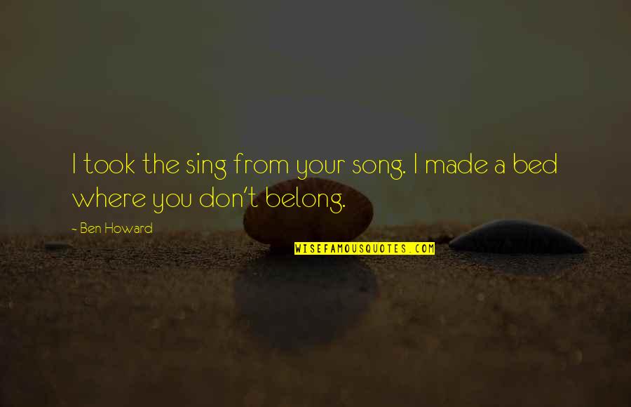 A Song Quotes By Ben Howard: I took the sing from your song. I