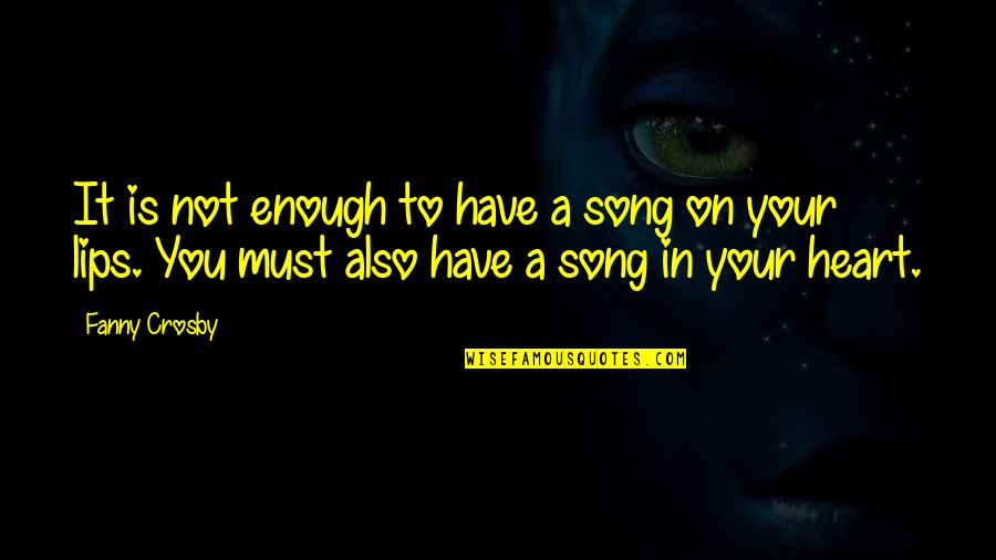 A Song Quotes By Fanny Crosby: It is not enough to have a song