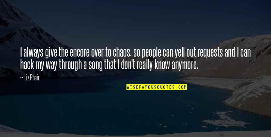 A Song Quotes By Liz Phair: I always give the encore over to chaos,