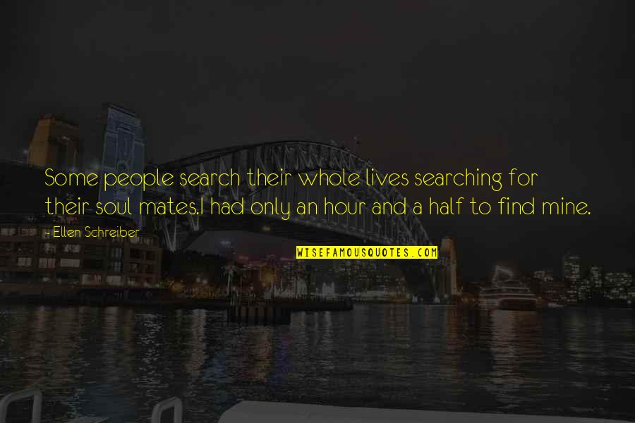 A Soul Mate Quotes By Ellen Schreiber: Some people search their whole lives searching for