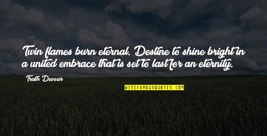 A Soul Mate Quotes By Truth Devour: Twin flames burn eternal. Destine to shine bright