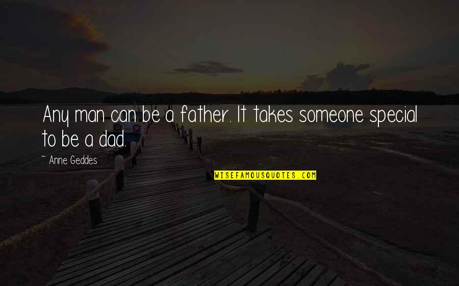 A Special Someone Quotes By Anne Geddes: Any man can be a father. It takes