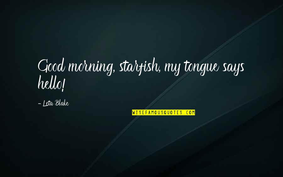 A Starfish Quotes By Leta Blake: Good morning, starfish, my tongue says hello!