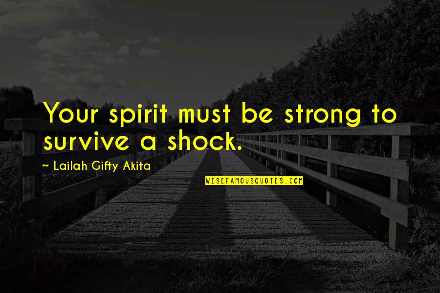 A Strong Spirit Quotes By Lailah Gifty Akita: Your spirit must be strong to survive a