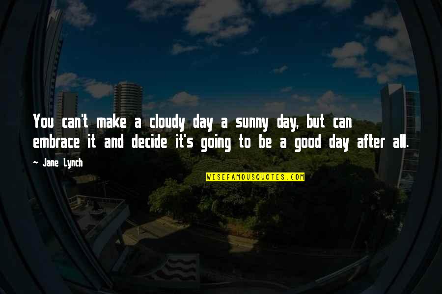 A Sunny Day Quotes By Jane Lynch: You can't make a cloudy day a sunny