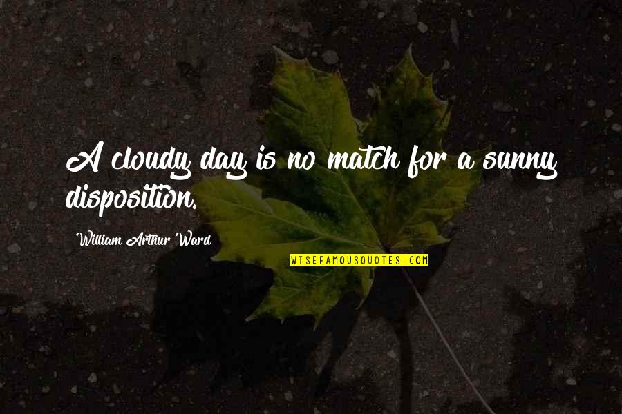 A Sunny Day Quotes By William Arthur Ward: A cloudy day is no match for a