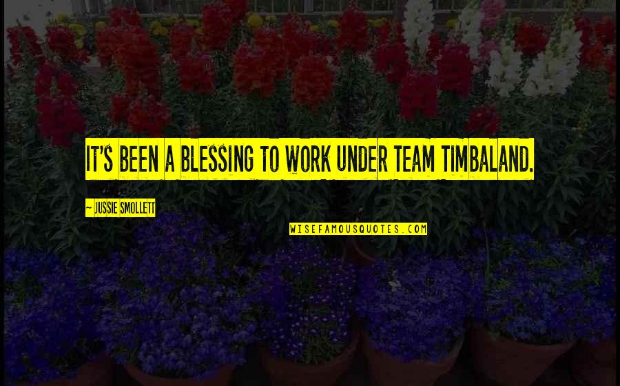 A Team Work Quotes By Jussie Smollett: It's been a blessing to work under Team