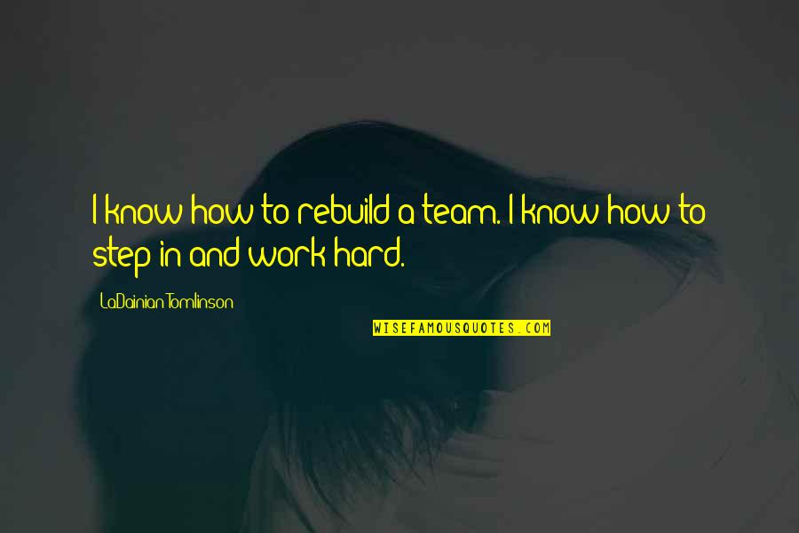 A Team Work Quotes By LaDainian Tomlinson: I know how to rebuild a team. I