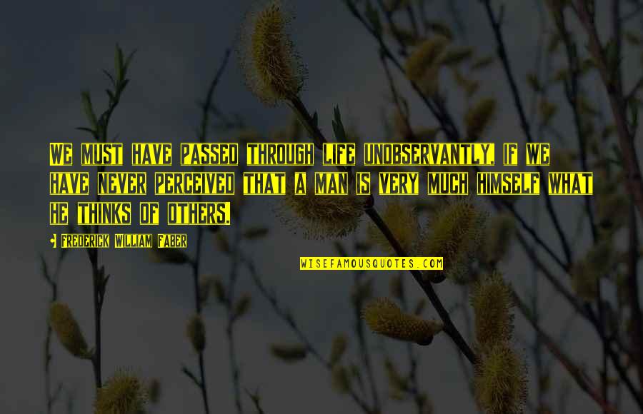 A Thinking Man Quotes By Frederick William Faber: We must have passed through life unobservantly, if