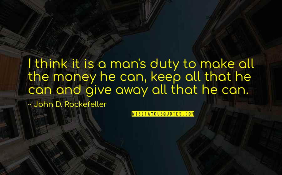 A Thinking Man Quotes By John D. Rockefeller: I think it is a man's duty to