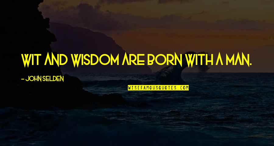 A Thinking Man Quotes By John Selden: Wit and wisdom are born with a man.