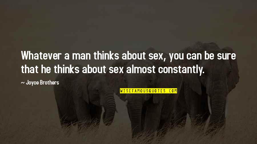 A Thinking Man Quotes By Joyce Brothers: Whatever a man thinks about sex, you can