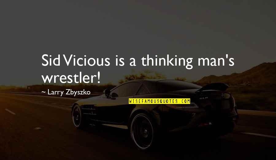 A Thinking Man Quotes By Larry Zbyszko: Sid Vicious is a thinking man's wrestler!