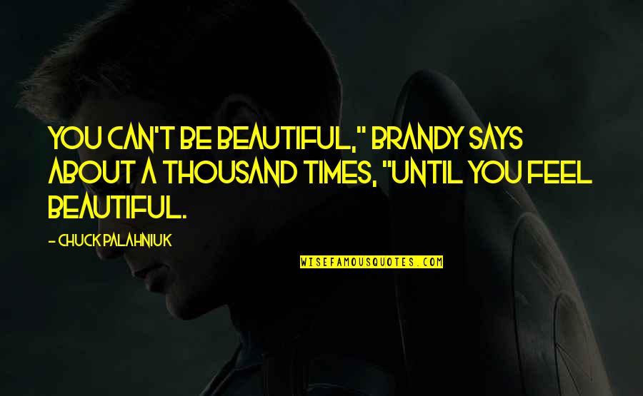 A Thousand Times Quotes By Chuck Palahniuk: You can't be beautiful," Brandy says about a