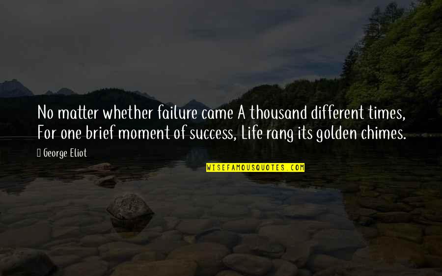 A Thousand Times Quotes By George Eliot: No matter whether failure came A thousand different