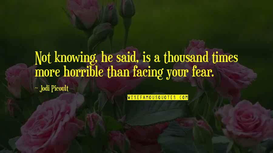 A Thousand Times Quotes By Jodi Picoult: Not knowing, he said, is a thousand times